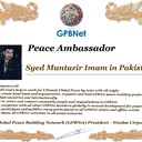 Meet our Global Peace Building team<br />❤ Syed Muntazir Imam in Pakistan<br />Join Now GPBNet ☛ Contact us to Receive Peace Ambassador certificate and work for peace in your area at www.ivacademy.net<br />Receive help from GPBNet #ForPeace:<br />-Join English for Peace FREE courses to get down language barriers<br />- Contact us to celebrate your country national day #ForPeace<br />- Send monthly your activities reports #ForPeace<br />-Say your Ideas #ForPeace at Next *Global Peace Talks* Show with Nicolae Cirpala to participate<br />All this just contact us WatsApp +7 981 130 83 85<br />*Vision:<br />- Ultimate Global Peace till 2027<br />- Peace in Nigeria, Belarus, Karabah, Yemen, Syria, Palestine Kashmir and all hot spots globally as soon as possible <br />- Healing Oceans and all Environment till 2027<br />- South and North Korea peaceful reunification till 2027<br />-World economy that benefits all nations and people to be set up globally till 2027<br />- All countries to stop weapons production and distribution and begin to invest in peace and in the well-being of humanity till 2027<br />- All families globally to receive God's Marriage Blessing till 2027 <br />- Planting and grow 1 billion trees globally till 2027<br />*About Global Peace Building Network #GPBNet founder Nicolae Cirpala Been a writer-global activist for 24 years working daily #ForPeace uniting People and Organizations to finalize Building ultimate World of Peace till 2027 with Global Peace Building Network <br />*Global Peace Building Network GPBNet works in 7 areas where you and every human being could join:<br /> 1. Leaders Association #ForPeace  <br />WatsApp https://chat.whatsapp.com/IrBEPUbhu7I1iPn0ROJB5B <br />Our Web Network https://ivacademy.net/en/groups/viewgroup/4-global-peace-building-network <br />2 Business, IT, Agriculture, Oceans, Invention, Aero and Cosmos Association for Peace #ForPeace<br />WatsApp https://chat.whatsapp.com/LIMQ8XY9wGnDEbmK9xX0iN <br />3 Media, Culture and Arts Association for Peace #ForPeace<br />WatsApp https://chat.whatsapp.com/HJsR7oX5ZzzEJL9I2uG4mz <br />4. Schools, Universities, Education and Academia Association for Peace  #ForPeace<br />FB https://www.facebook.com/ForPeace1 <br />5. Youth, Volunteers, Internships, Ecology, Sports, Hobby, Wellness, Travel and Global Village Association for Peace  #ForPeace<br />WatsApp https://chat.whatsapp.com/EHLsWoI8ZJMGxGuq7snRbd <br />Our Web Network https://ivacademy.net/en/groups/viewgroup/7-volunteer-online-internships <br />6 Social Service, Charities, Help Children, Health and Families Association for Peace #ForPeace<br />7 Interfaith, Spirituality, Futurology Association for Peace #ForPeace<br />WatsApp https://chat.whatsapp.com/Ex39EEkOPnqEPGWzvSq0xK <br />Our Web Network  https://ivacademy.net/en/groups/viewgroup/6-message-to-billions <br />*We have team in your country contact +7 981 130 83 85 whatsapp to join yours<br />*Became GPBNet Representative in your: -Community -Tribe -Clan -Group -College - University -Location  -City  OR  -Region<br />Send desired representative level to irffmd@gmail.com <br />* Became #GPBNet Member and Work with Us on our Programs as :      - Patron: Share your knowledge with us -Trustee: Share your assets and resources with us -Program Coordinator:  Share your expertise and management skills with us <br /> -Volunteer: Work with us closely <br />https://chat.whatsapp.com/KfKktTUIXk6Gdawq4cZ09T<br />-Donor: Support us for our Program and Work in collaboration - Adviser: Support us with your knowledge and experience -Management Team: Work with us to manage our office<br /> ☛ let's become Best Friends, <br />join now global peacemakers team and invite your friends,<br />post comments to my Vital discussions in: <br />Instagram www.instagram.com/MessageToBillions <br />Twitter www.twitter.com/ivacademynet <br />and Youtube www.youtube.com/c/MessageToBillions <br />Download my books  www.vacademy.net/en/market/books<br />subscribe, share #MessageToBillions <br />and<br />#ForPeace Cooperation, to Donate, to invite me as Guest Speaker at your online or offline events, to Volunteer, to receive marriage blessing call me +7 981 130 83 85 phone whatsapp